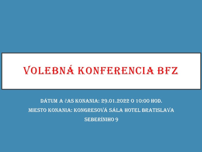 Zápisnica z volebnej konferencie BFZ, konanej dňa 29.01.2022 o 10:00 hod, kongresová sála Hotel Bratislava, Seberíniho 9.Bratislava