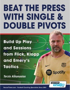 Beat the Press With Single & Double Pivots - Build Up Play and Sessions from Flick, Klopp and Emery's Tactics