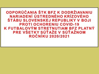 Odporúčania a usmernenia ŠTK BFZ k dodržiavaniu nariadení Ústredného krízového štábu Slovenskej republiky a Úradu verejného zdravotníctva Slovenskej republiky v boji proti ochoreniu COVID-19 k futbalovým stretnutiam BFZ platný pre všetky súťaže, účinné od 01.10.2020 v súťažnom ročníku 2020/2021