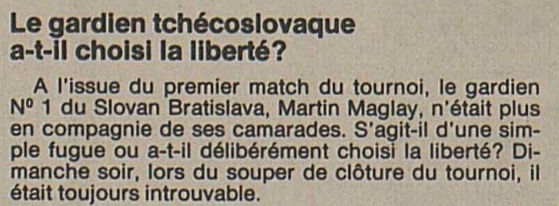 Článok vo švajčiarskych novinách Le Nouvelliste o úteku brankára Slovana Martina Maglaya. "Po prvom zápase na turnaji brankár Slovana už nebol viac v spoločnosti kamarátov. Išlo o obyčajný útek alebo si premyslene zvolil slobodu? Ani nedeľu večer počas záverečnej večere, netušili, kde je," písali noviny.